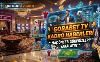 Gorabet TV Kadro Haberleri Maç Öncesi Sürprizleri Yakalayın