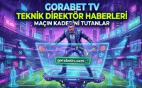 Gorabet TV Teknik Direktör Haberleri Maçın Kaderini Tutanlar