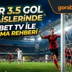 Over 3.5 Gol Bahislerinde Gorabet TV ile Kazanma Rehberi