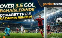 Over 3.5 Gol Bahislerinde Gorabet TV ile Kazanma Rehberi