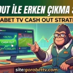 Cash Out ile Erken Çıkma Sanatı Gorabet TV Cash Out Stratejisi
