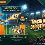 Gorabet TV Gol Dakika Aralığı Maçın Kaderini Değiştiren Anlar